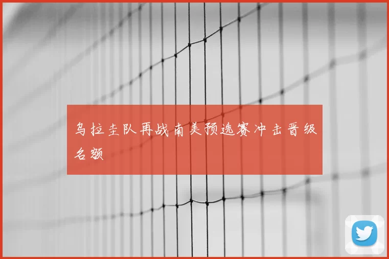 乌拉圭队再战南美预选赛冲击晋级名额